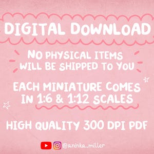 May include: Pink digital download graphic with white text. The text reads "DIGITAL DOWNLOAD", "NO PHYSICAL ITEMS WILL BE SHIPPED TO YOU", "EACH MINIATURE COMES IN 1:6 & 1:12 SCALES", and "HIGH QUALITY 300 DPI PDF". The image includes social media icons.