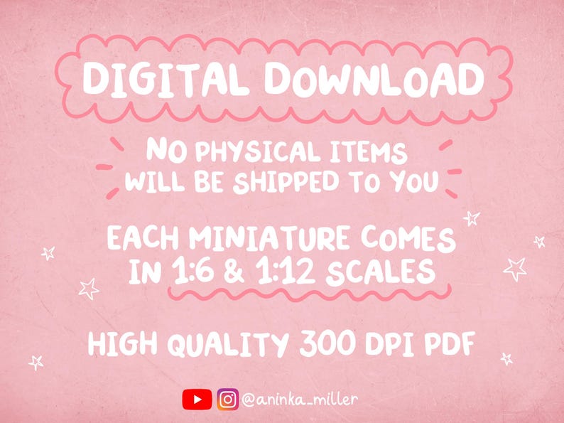 May include: Pink digital download graphic with white text. The text reads "DIGITAL DOWNLOAD", "NO PHYSICAL ITEMS WILL BE SHIPPED TO YOU", "EACH MINIATURE COMES IN 1:6 & 1:12 SCALES", and "HIGH QUALITY 300 DPI PDF". The image includes social media icons.