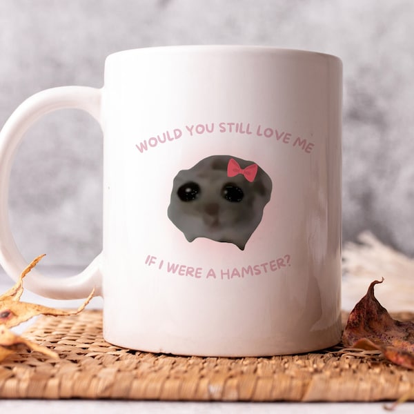 Sad Hamster Tasse, Would you still love me? Mug, TikTok, 325ml Keramiktasse, 11oz mug, Social Media Mug, Viral Mug, Cute Mug, Meme Geschenk