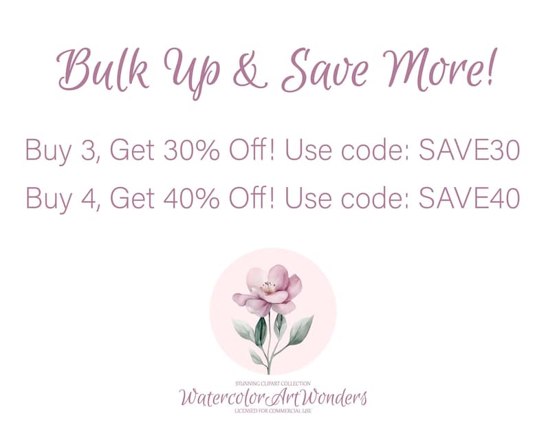 May include: Pink watercolor flower graphic with the text "Bulk Up & Save More!" and "Buy 3, Get 30% Off! Use code: SAVE30" and "Buy 4, Get 40% Off! Use code: SAVE40". The text "Stunning Cliparts Collection Watercolor Art Wonders Licensed for Commercial Use" is also included.