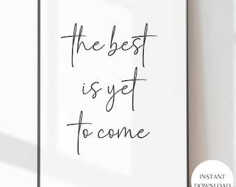 The Is Yet To Come Print, Minimalist Positive Quote (Digital Download)