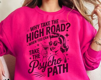 Why Take The High Road When You Can Take The Psycho Path Sweatshirt, Sarcastic Quote Crewneck, Hot Mess Humor, Psychopath Sweatshirt