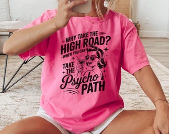 Why Take The High Road When You Can Take The Psycho Path Shirt, Sarcastic Quote T-Shirt, Hot Mess Humor, Psychopath Shirt