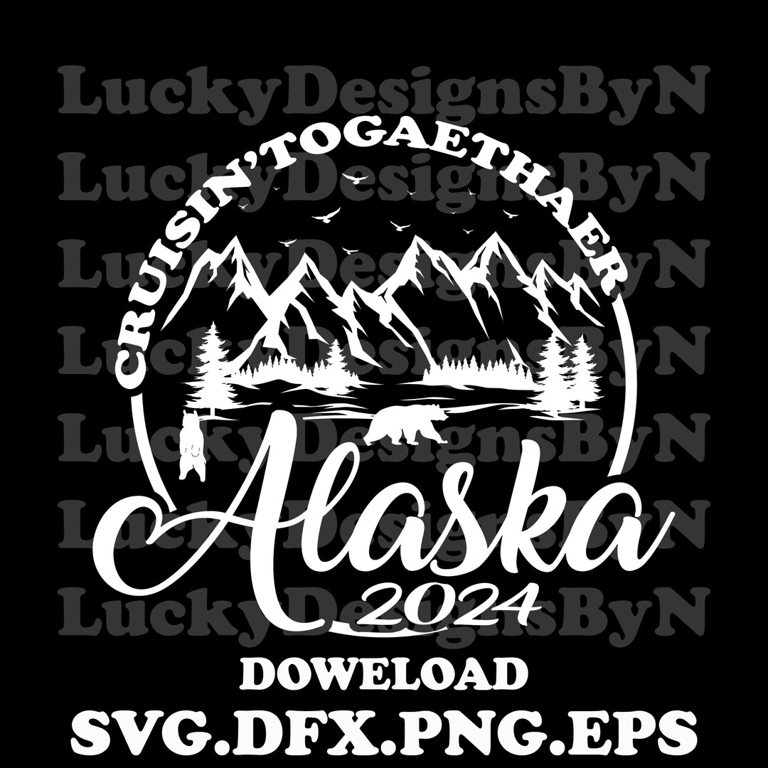 Alaska Cruise 2024 Svg,alaska Trip Svg, Alaska Cruise Svg,cruising