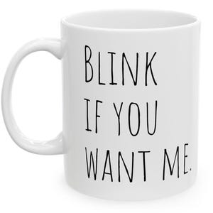 Blink If you Want me Mug, Funny Coffee Mug, Sarcastic Mug, Funny, Flirty Gift For Coffee Lovers, Flirty Gift Idea Danny Mcbride