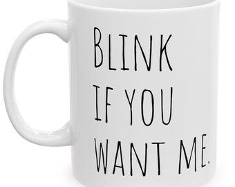 Blink If you Want me Mug, Funny Coffee Mug, Sarcastic Mug, Funny, Flirty Gift For Coffee Lovers, Flirty Gift Idea Danny Mcbride