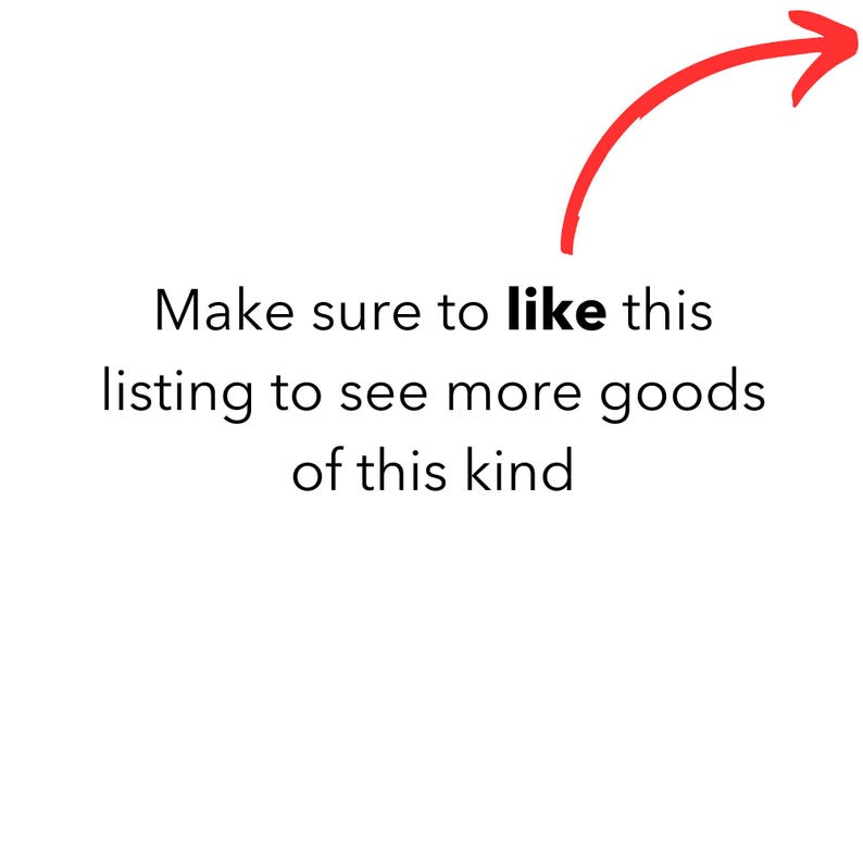 May include: A white graphic with black text that reads: Make sure to like this listing to see more goods of this kind. Above the text, there is a curved red arrow pointing toward the upper right corner of the frame, indicating a specific action.