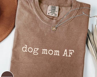 Dog Mom AF Comfort Colors T-Shirt, Funny Dog Mama Gifts