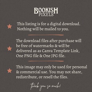 May include: Text overlay on a brown textured background with a star icon to the left of each line of text. The text reads: "BOOKISH PIXELS This listing is for a digital download. Nothing will be mailed to you. The download files after purchase will be free of watermarks & will be delivered as Canva Template Link, One PNG file & One JPG file. This image may only be used for personal & commercial use. You may not share, redistribute, or resell the files. Thank you so much!"