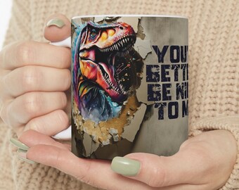 You'd better be nice to me mug, coffee mug, T-Rex portrait, funny mug, gift for Her, gift for HIm