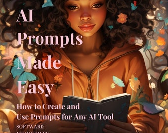 AI Prompts Made Easy: How to Create and Use Prompts for Any AI Tool (Featuring 100 Amazing Prompts)