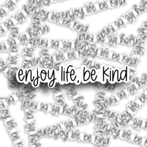 Enjoy Life, Be Kind Waterproof Vinyl Sticker