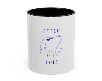 Fetch This Dog Mug, Pet, Rude Funny Meme, Mood