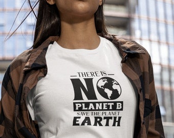 There is No Planet B Save Planet Earth Tee Shirt, Activist Environmental Climate Change Shirt, Earth Day Save The Planet Shirt, Gift for Her