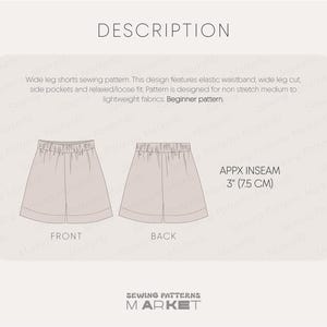 May include: A sewing pattern for wide-leg shorts. The design includes an elastic waistband, wide leg cut, side pockets, and a relaxed fit. The inseam is approximately 3 inches (7.5 cm). The pattern is designed for beginner sewers.