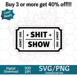 May include: A black and white ticket design with the words "SHIT SHOW" in bold letters. The ticket has "ADMIT ONE" on each side and is labeled "Laser Ready" and "SVG/PNG Commercial Use". The image also says "Buy 3 or more get 40% off!!!".