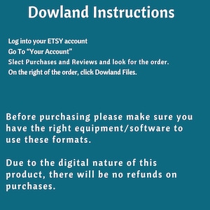May include: A teal blue background with white text explaining how to download digital files purchased on Etsy. The text reads: "Dowland Instructions Log into your ETSY account Go To "Your Account" Select Purchases and Reviews and look for the order. On the right of the order, click Dowland Files. Before purchasing please make sure you have the right equipment/software to use these formats. Due to the digital nature of this product, there will be no refunds on purchases."