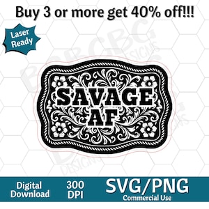 Peut inclure: Un design SVG/PNG noir et blanc avec le texte "SAVAGE AF" dans un cadre décoratif de style floral. Le design est étiqueté "Laser Ready" et disponible en téléchargement numérique. L'image comprend également le texte "Buy 3 or more get 40% off!!!".