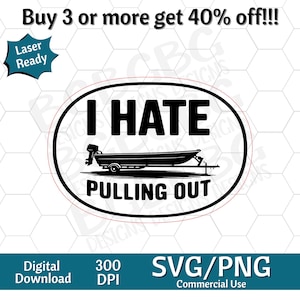 May include: Black and white oval design with the text "I HATE PULLING OUT" and a boat on a trailer. The design includes the words "Laser Ready", "Digital Download", "300 DPI", and "SVG/PNG Commercial Use".