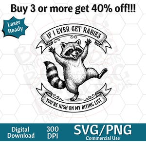 May include: Black and white digital design featuring a raccoon with arms raised, and the text "IF I EVER GET RABIES" and "YOU'RE HIGH ON MY BITING LIST". Includes "Laser Ready", "Digital Download", "SVG/PNG" and "Commercial Use" text.