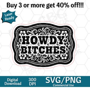 May include: Black and white graphic of a western-style belt buckle with the words "HOWDY BITCHES" in bold letters. The buckle has a decorative floral design around the edges. The image also includes the text "Laser Ready", "Digital Download", "300 DPI", and "SVG/PNG Commercial Use".