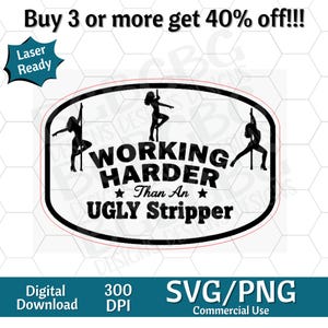 May include: Digital design in black and white featuring the text "WORKING HARDER Than An UGLY Stripper" within a black oval. The design includes silhouettes of women pole dancing. The image also includes the text "Digital Download" and "SVG/PNG".