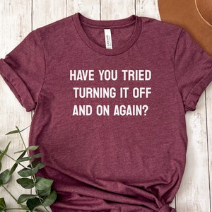 Turn it Off and On Shirt, Funny IT Shirt, Tech Support Shirt, Gifts for Nerd, it Department, Computer Science