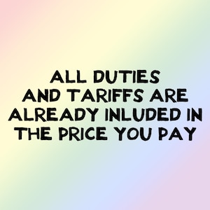 May include: Text on a pastel gradient background reads: "ALL DUTIES AND TARIFFS ARE ALREADY INCLUDED IN THE PRICE YOU PAY." The text is in a bold, handwritten-style font.