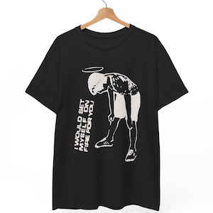 May include: Black t-shirt featuring a white graphic of a person with a halo, bent over. The text "I WOULD GET MYSELF ON FIRE FOR YOU" is printed vertically on the left side of the graphic.