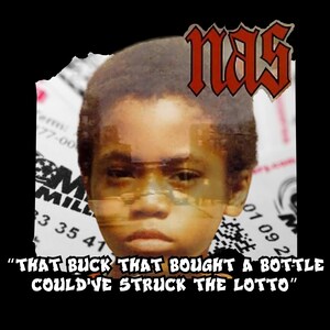 May include: A black and white image of a young boy with the word "nas" in red letters above his head. The image is superimposed over a lottery ticket with the text "THAT BUCK THAT BOUGHT A BOTTLE COULD'VE STRUCK THE LOTTO".