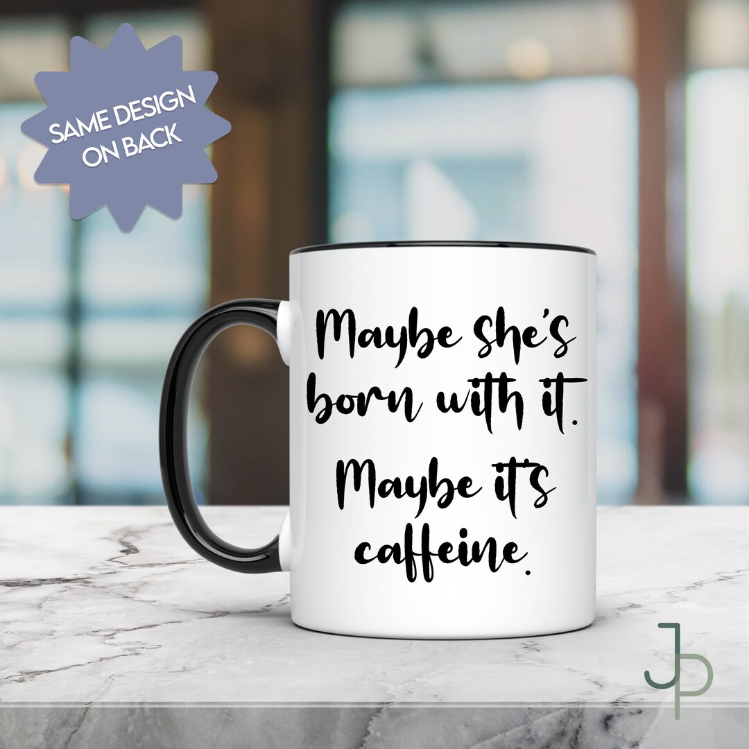 Maybe She Maybe She's Born With It, Maybe It's Caffeine, Funny Coffee Mug - Etsy