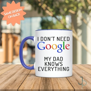 May include: White ceramic coffee mug with a blue rim and handle. The mug has the text "I don't need Google, My Dad Knows Everything" printed on it. The word "Google" is in the Google colors.