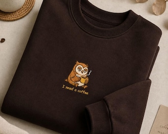 I Need a Cofee Embroidered, Coffee Lover Sweatshirt, Owl Embroidered Sweatshirt, Espresso Sweater