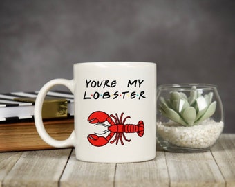 Friends Inspired Mug, You’re My Lobster, Valentines Gift, Anniversary Gift, Birthday Gift, For Him, For Her, Funny