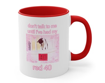 Don't Talk To Me Until I've Had My Red 40, 11oz Mug