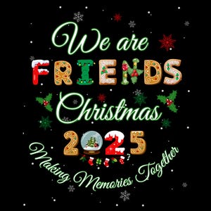 May include: We are Friends Christmas 2025 Making Memories Together. A festive design with gingerbread-style letters and a snow globe.