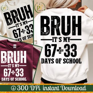 May include: White sweatshirt and maroon t-shirt with the text "BRUH - IT'S MY - 67+33 DAYS OF SCHOOL" in black. The design is a digital download, as indicated by the text "300 DPI instant Download".