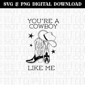 You're A Cowboy Like Me - SVG & PNG Sofortiger digitaler Download - Schnittdatei für Cricut + Silhouette + Sublimationsdruck