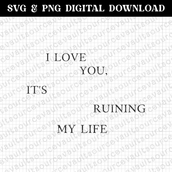 I Love You Its Ruining My Life - SVG & PNG Instant Digital Download - Cut File for Cricut + Silhouette + Sublimation Print