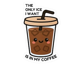 The only ice I want is in my coffee, kiss-cut vinyl decal sticker