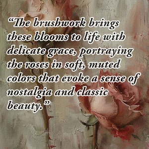 May include: A painting of a single pink rose with a quote about the brushwork bringing the blooms to life with delicate grace, portraying the roses in soft, muted colors that evoke a sense of nostalgia and classic beauty.