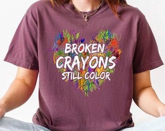 BROKEN CRAYONS STILL Color Shirt, Comfort Colors Motivational Teacher Shirt, Mental Health Tshirt, Inspirational Sped Teacher Shirt Gift