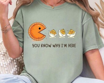 YOU KNOW WHY Im Here Thanksgiving Shirt, Deviled Eggs Shirt, Comfort Colors Thanksgiving Food Shirt, Pumkin Pie Eating Deviled Eggs Tshirt