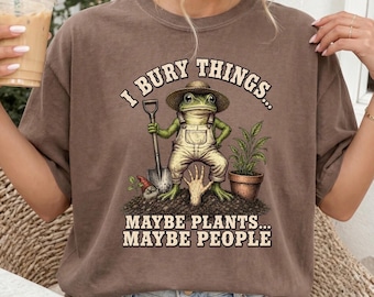 I BURY THINGS Maybe Plants Shirt, Frog Shirt Funny, Funny Plant Lover Shirt, Frog Gardener Tee, Dark Humor Frog, Gift For Frog Lovers Shirt