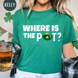 WHERES THE POT Shirt, Where Is My Pot Tshirt, Forget Shamrocks Wheres The Pot Shirt, St Patricks Pot Tee, I Always Carry A Little Pot Shirt