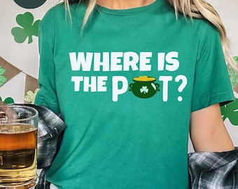 WHERES THE POT Shirt, Where Is My Pot Tshirt, Forget Shamrocks Wheres The Pot Shirt, St Patricks Pot Tee, I Always Carry A Little Pot Shirt