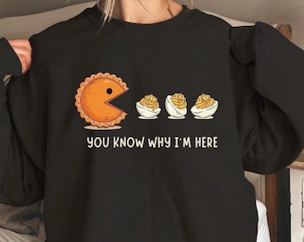 YOU KNOW WHY Im Here Sweatshirt, Deviled Egg Shirt, Funny Thanksgiving Sweater, Bad Day To Be A Deviled Egg, Pumpkin Pie Eating Deviled Eggs
