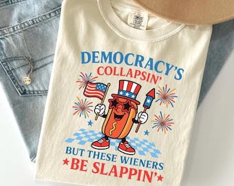 DEMOCRACYS COLLAPSING BUT These Weiners Be Slappin Shirt, Funny 4th Of July Hotdog Shirt, Funny Fourth Tshirt, Liberal Shirt, Democracy Shir
