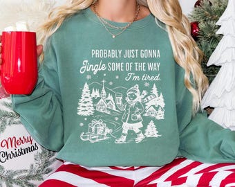 COMFORT COLORS CHRISTMAS Sweatshirt, Probably Just Gonna Jingle Some Of The Way Im Tired Sweatshirt Gift, Best Sellers Christmas Sweater