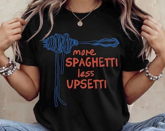 MORE SPAGHETTI LESS Upsetti Shirt, Pasta Shirt, Spaghetti Shirt, Pasta Lover Shirt, Funny Pasta Shirt
